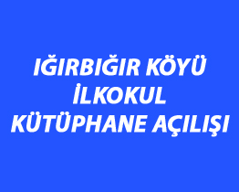 Iğırbığır Köyü İlkokul Kütüphane Açılışı