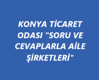 Konya Ticaret Odası "Soru ve Cevaplarla Aile Şirketleri"